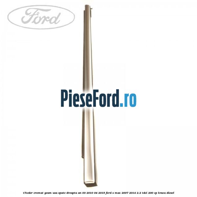 Cheder cromat geam usa spate dreapta an 03/2010-04/2015 Ford S-Max 2007-2014 2.2 TDCi 200 cp KNWA diesel