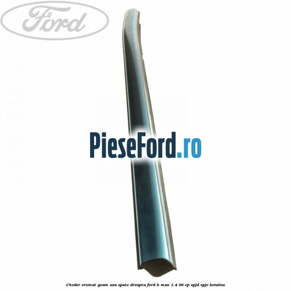 Cheder cromat geam usa spate dreapta Ford B-Max 1.4 90 cp SPJD, SPJE benzina