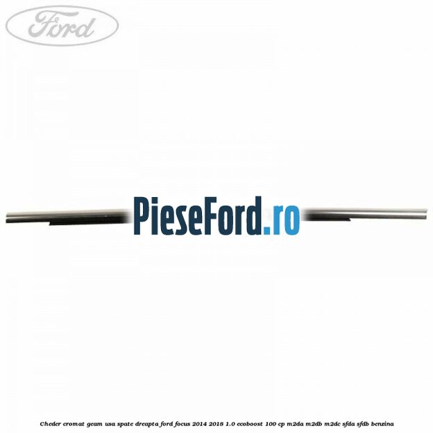 Cheder cromat geam usa spate dreapta Ford Focus 2014-2018 1.0 EcoBoost 100 cp M2DA, M2DB, M2DC, SFDA, SFDB benzina