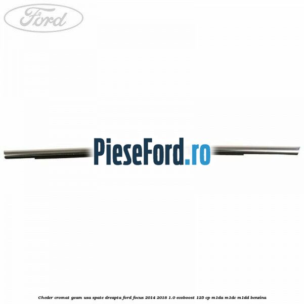 Cheder cromat geam usa spate dreapta Ford Focus 2014-2018 1.0 EcoBoost 125 cp M1DA, M1DC, M1DD benzina