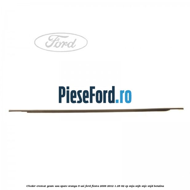 Cheder cromat geam usa spate stanga 5 usi Ford Fiesta 2008-2012 1.25 82 cp SNJA, SNJB, SNJC, SNJD benzina