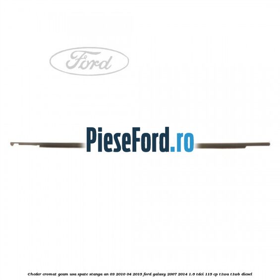 Cheder cromat geam usa spate stanga an 03/2010-04/2015 Ford Galaxy 2007-2014 1.6 TDCi 115 cp T1WA, T1WB diesel
