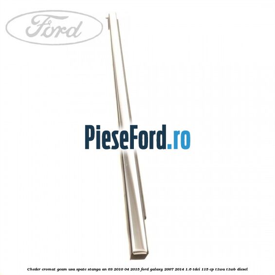 Cheder cromat geam usa spate stanga an 03/2010-04/2015 Ford Galaxy 2007-2014 1.6 TDCi 115 cp T1WA, T1WB diesel
