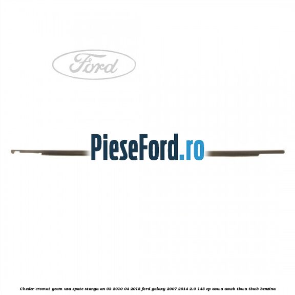 Cheder cromat geam usa spate stanga an 03/2010-04/2015 Ford Galaxy 2007-2014 2.0 145 cp AOWA, AOWB, TBWA, TBWB benzina