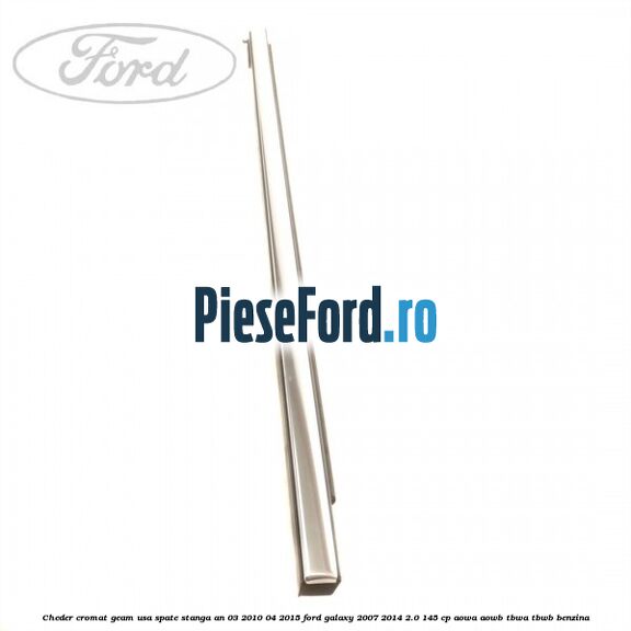 Cheder cromat geam usa spate stanga an 03/2010-04/2015 Ford Galaxy 2007-2014 2.0 145 cp AOWA, AOWB, TBWA, TBWB benzina
