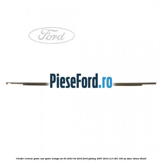 Cheder cromat geam usa spate stanga an 03/2010-04/2015 Ford Galaxy 2007-2014 2.0 TDCi 136 cp AZWC, UKWA diesel