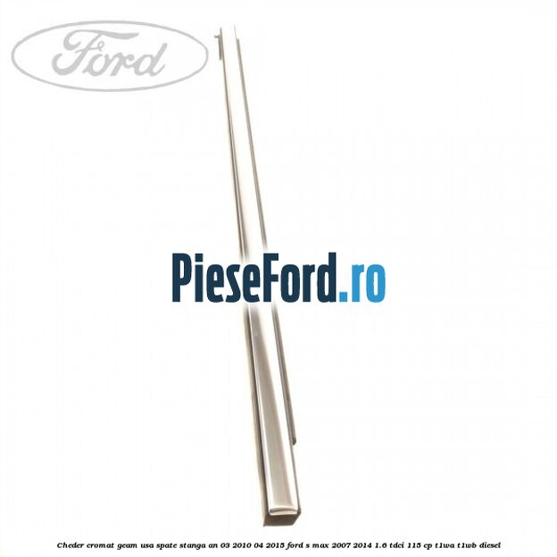 Cheder cromat geam usa spate stanga an 03/2010-04/2015 Ford S-Max 2007-2014 1.6 TDCi 115 cp T1WA, T1WB diesel