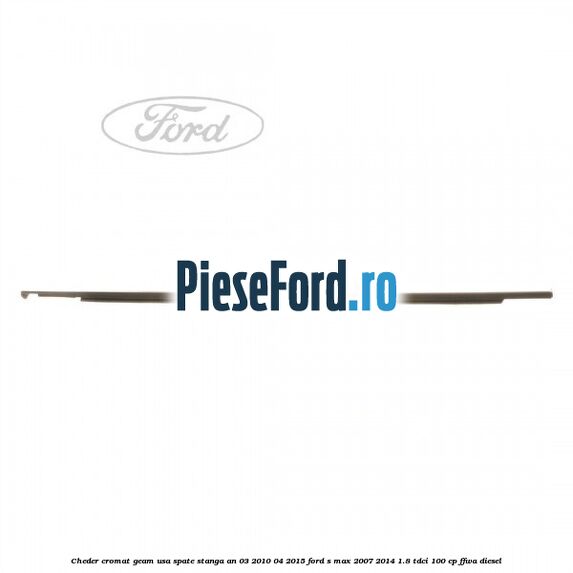 Cheder cromat geam usa spate stanga an 03/2010-04/2015 Ford S-Max 2007-2014 1.8 TDCi 100 cp FFWA diesel