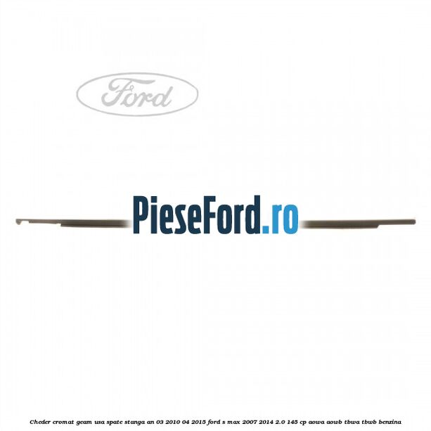 Cheder cromat geam usa spate stanga an 03/2010-04/2015 Ford S-Max 2007-2014 2.0 145 cp AOWA, AOWB, TBWA, TBWB benzina