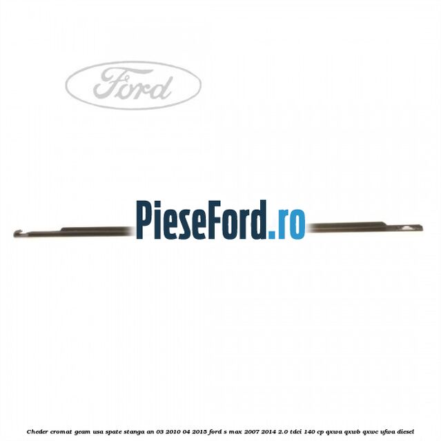 Cheder cromat geam usa spate stanga an 03/2010-04/2015 Ford S-Max 2007-2014 2.0 TDCi 140 cp QXWA, QXWB, QXWC, UFWA diesel