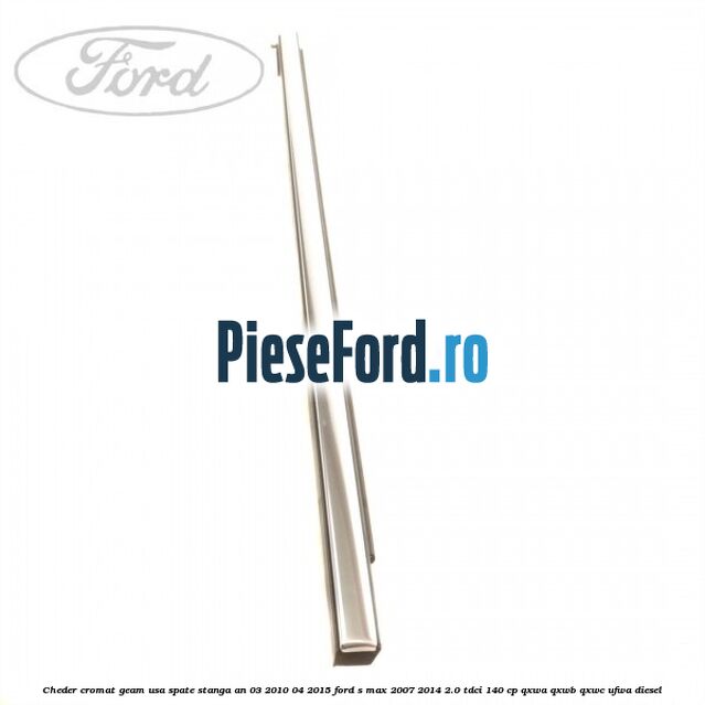Cheder cromat geam usa spate stanga an 03/2010-04/2015 Ford S-Max 2007-2014 2.0 TDCi 140 cp QXWA, QXWB, QXWC, UFWA diesel