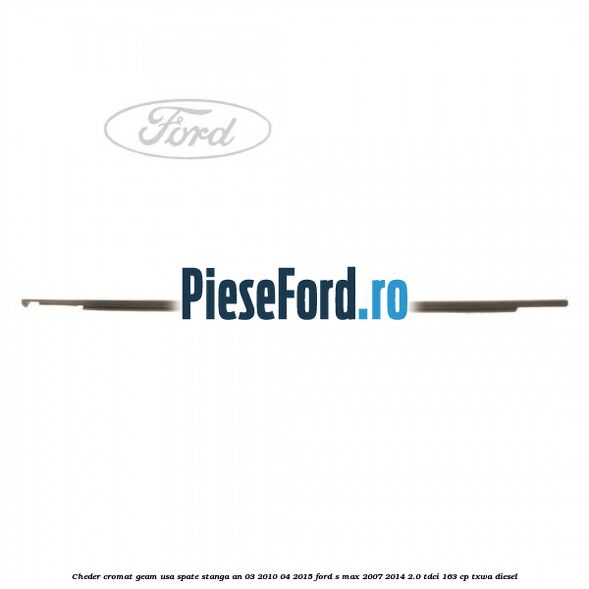 Cheder cromat geam usa spate stanga an 03/2010-04/2015 Ford S-Max 2007-2014 2.0 TDCi 163 cp TXWA diesel