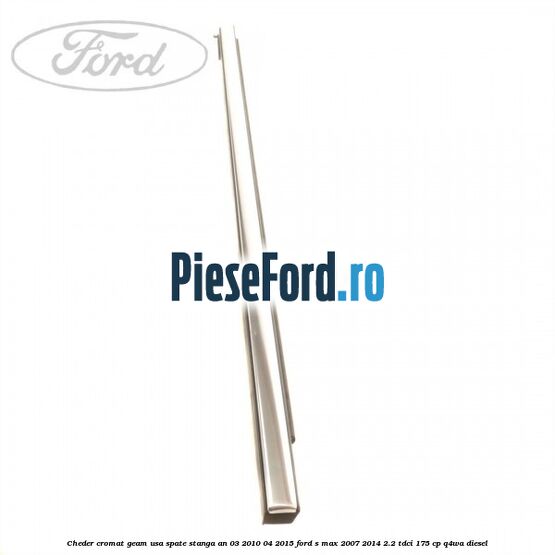Cheder cromat geam usa spate stanga an 03/2010-04/2015 Ford S-Max 2007-2014 2.2 TDCi 175 cp Q4WA diesel