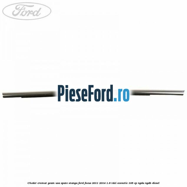 Cheder cromat geam usa spate stanga Ford Focus 2011-2014 1.6 TDCi ECOnetic 105 cp NGDA, NGDB diesel