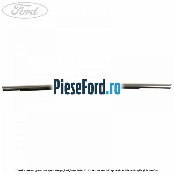 Cheder cromat geam usa spate stanga Ford Focus 2014-2018 1.0 EcoBoost 100 cp M2DA, M2DB, M2DC, SFDA, SFDB benzina