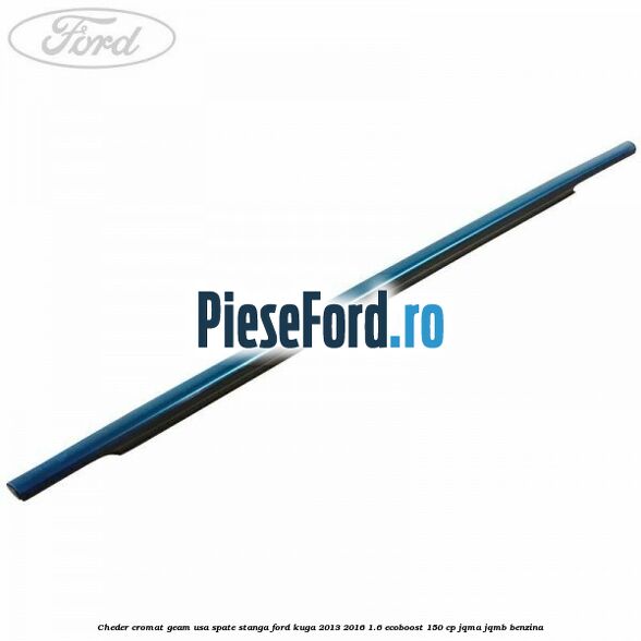 Cheder cromat geam usa spate stanga Ford Kuga 2013-2016 1.6 EcoBoost 150 cp JQMA, JQMB benzina