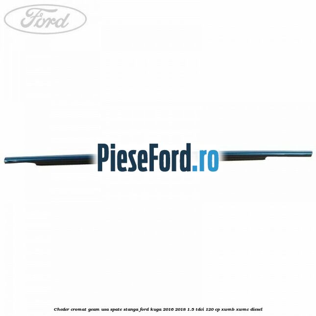 Cheder cromat geam usa spate stanga Ford Kuga 2016-2018 1.5 TDCi 120 cp XWMB, XWMC diesel