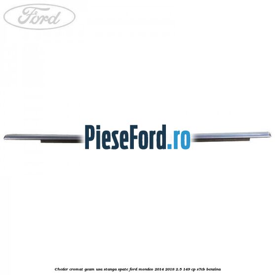 Cheder cromat geam usa stanga spate Ford Mondeo 2014-2018 2.5 149 cp S7CB benzina