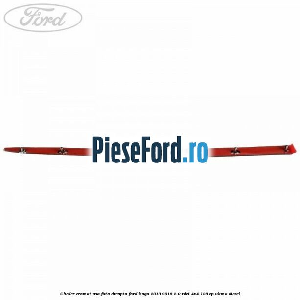 Cheder cromat usa fata dreapta Ford Kuga 2013-2016 2.0 TDCi 4x4 136 cp UKMA diesel