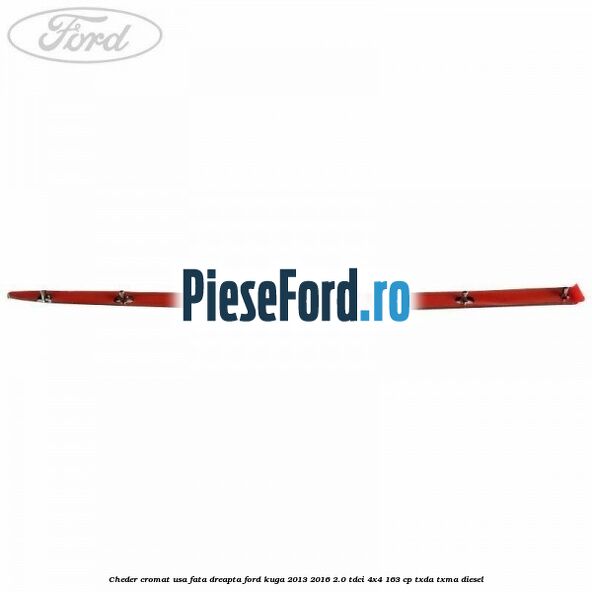 Cheder cromat usa fata dreapta Ford Kuga 2013-2016 2.0 TDCi 4x4 163 cp TXDA, TXMA diesel