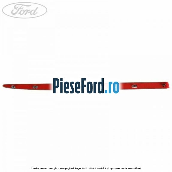 Cheder cromat usa fata stanga Ford Kuga 2013-2016 2.0 TDCi 120 cp XRMA, XRMB, XRMC diesel