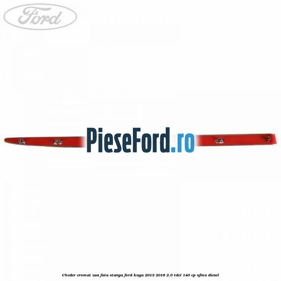 Cheder cromat usa fata stanga Ford Kuga 2013-2016 2.0 TDCi 140 cp UFMA diesel