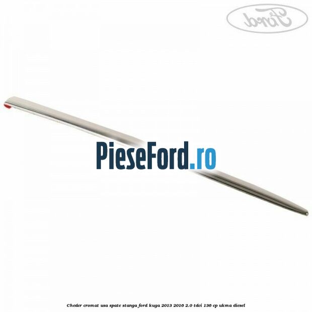 Cheder cromat usa spate stanga Ford Kuga 2013-2016 2.0 TDCi 136 cp UKMA diesel