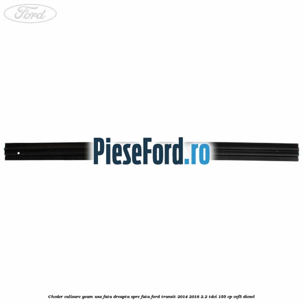 Cheder culisare geam usa fata dreapta spre fata Ford Transit 2014-2018 2.2 TDCi 155 cp CVF5 diesel