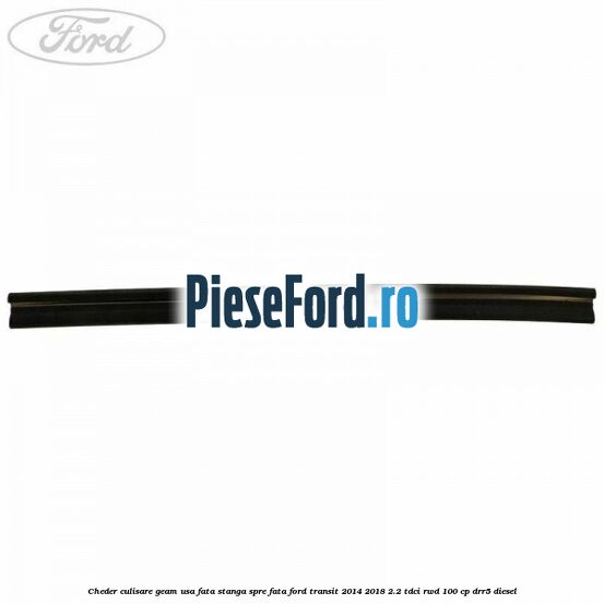 Cheder culisare geam usa fata stanga spre fata Ford Transit 2014-2018 2.2 TDCi RWD 100 cp DRR5 diesel