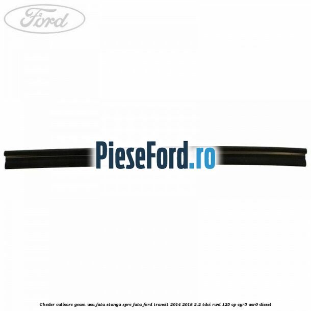 Cheder culisare geam usa fata stanga spre fata Ford Transit 2014-2018 2.2 TDCi RWD 125 cp CYR5, USR6 diesel