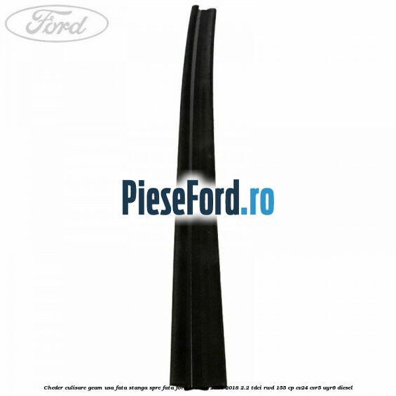 Cheder culisare geam usa fata stanga spre fata Ford Transit 2014-2018 2.2 TDCi RWD 155 cp CV24, CVR5, UYR6 diesel