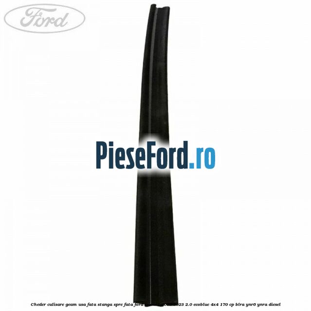 Cheder culisare geam usa fata stanga spre fata Ford Transit 2019-2023 2.0 EcoBlue 4x4 170 cp BLRA, YNR6, YNRA diesel