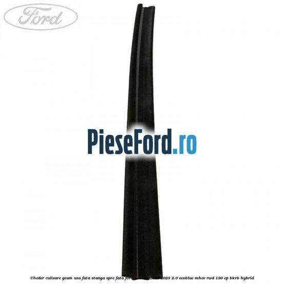 Cheder culisare geam usa fata stanga spre fata Ford Transit 2019-2023 2.0 EcoBlue mHEV RWD 130 cp BKRB Hybrid