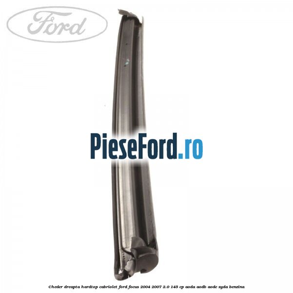 Cheder dreapta hardtop cabriolet Ford Focus 2004-2007 2.0 145 cp AODA, AODB, AODE, SYDA benzina