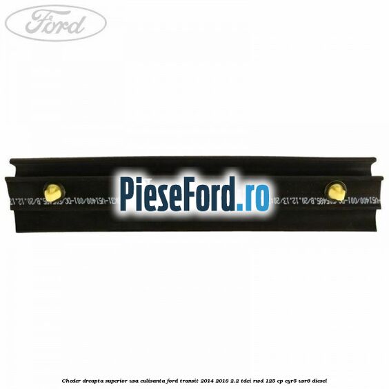 Cheder dreapta superior usa culisanta Ford Transit 2014-2018 2.2 TDCi RWD 125 cp CYR5, USR6 diesel