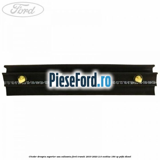 Cheder dreapta superior usa culisanta Ford Transit 2019-2023 2.0 EcoBlue 150 cp P0FA diesel