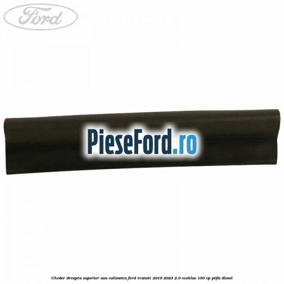 Cheder dreapta superior usa culisanta Ford Transit 2019-2023 2.0 EcoBlue 150 cp P0FA diesel