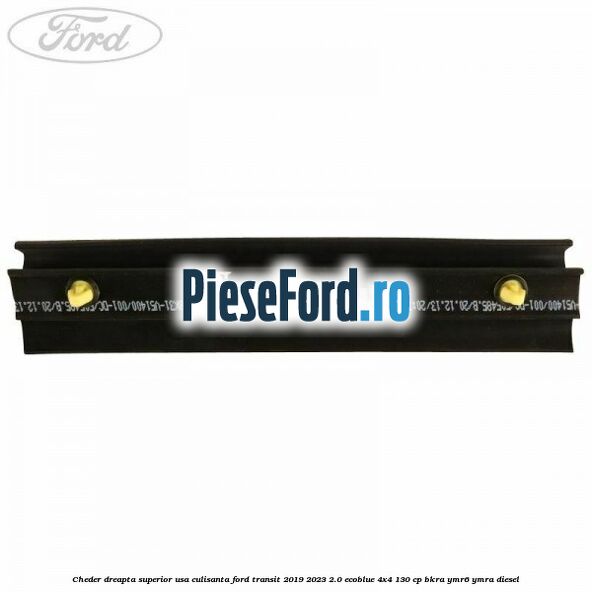 Cheder dreapta superior usa culisanta Ford Transit 2019-2023 2.0 EcoBlue 4x4 130 cp BKRA, YMR6, YMRA diesel