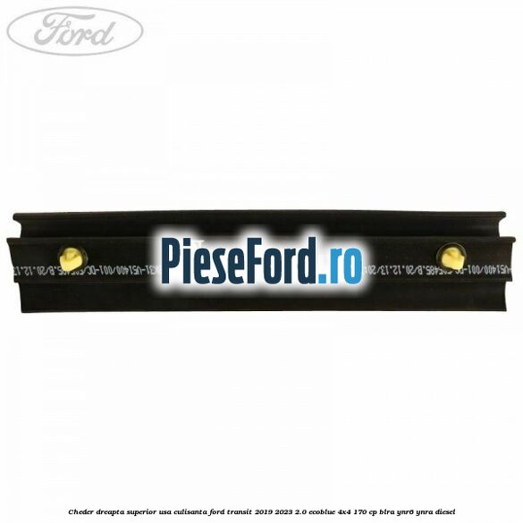 Cheder dreapta superior usa culisanta Ford Transit 2019-2023 2.0 EcoBlue 4x4 170 cp Cheder dreapta superior usa culisanta Ford Transit 2019-2023 2.0 EcoBlue 4x4 170 cp BLRA, YNR6, YNRA diesel
