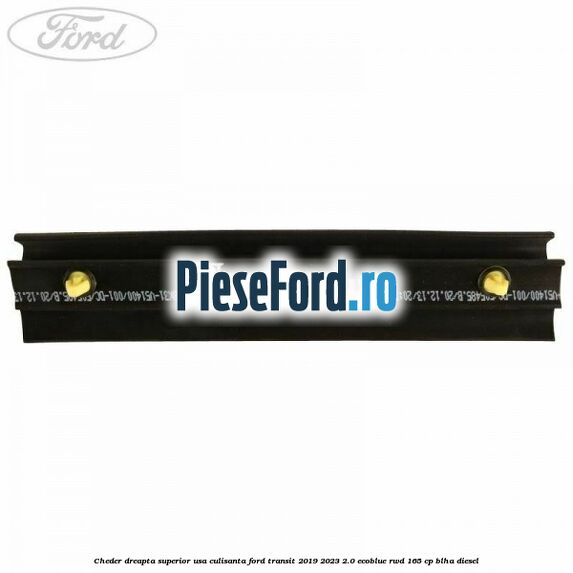 Cheder dreapta superior usa culisanta Ford Transit 2019-2023 2.0 EcoBlue RWD 165 cp BLHA diesel