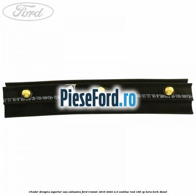 Cheder dreapta superior usa culisanta Ford Transit 2019-2023 2.0 EcoBlue RWD 185 cp BCRA, BCRB diesel
