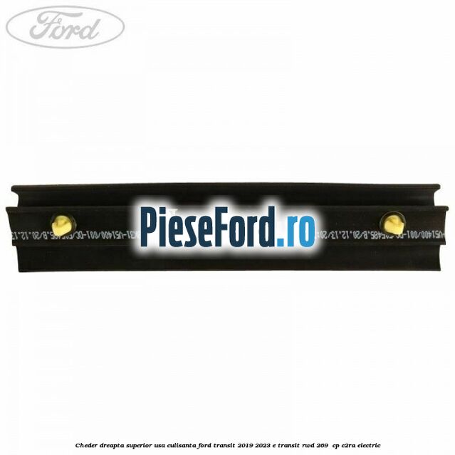 Cheder dreapta superior usa culisanta Ford Transit 2019-2023 E-TRANSIT RWD 269  cp C2RA electric