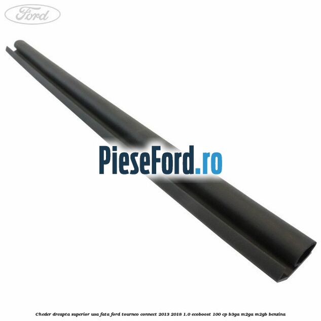 Cheder dreapta superior usa fata Ford Tourneo Connect 2013-2018 1.0 EcoBoost 100 cp B3GA, M2GA, M2GB benzina
