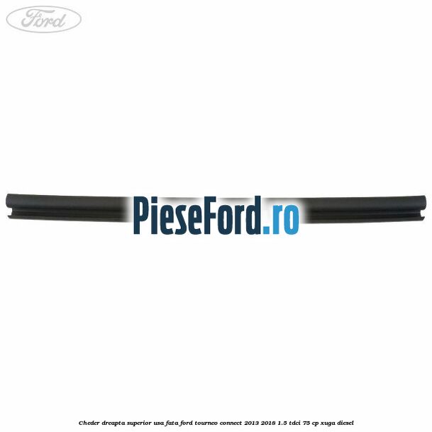 Cheder dreapta superior usa fata Ford Tourneo Connect 2013-2018 1.5 TDCi 75 cp XUGA diesel