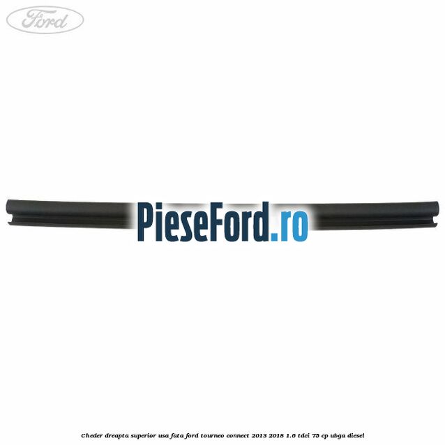 Cheder dreapta superior usa fata Ford Tourneo Connect 2013-2018 1.6 TDCi 75 cp UBGA diesel