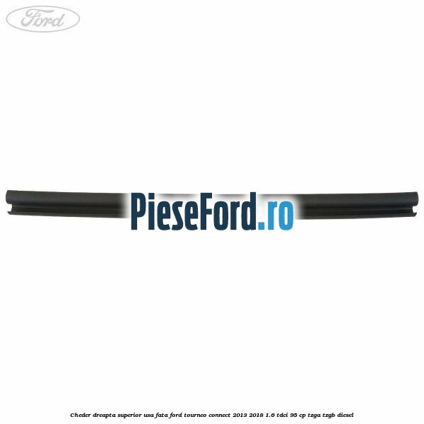 Cheder dreapta superior usa fata Ford Tourneo Connect 2013-2018 1.6 TDCi 95 cp TZGA, TZGB diesel