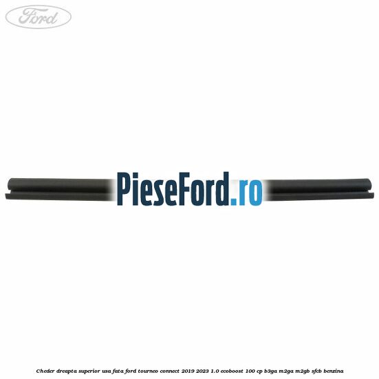 Cheder dreapta superior usa fata Ford Tourneo Connect 2019-2023 1.0 EcoBoost 100 cp Cheder dreapta superior usa fata Ford Tourneo Connect 2019-2023 1.0 EcoBoost 100 cp B3GA, M2GA, M2GB, SFCB benzina