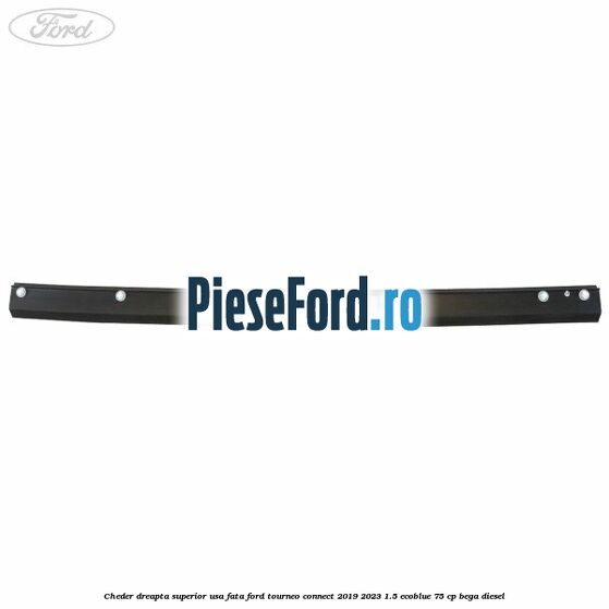 Cheder dreapta superior usa fata Ford Tourneo Connect 2019-2023 1.5 EcoBlue 75 cp BEGA diesel