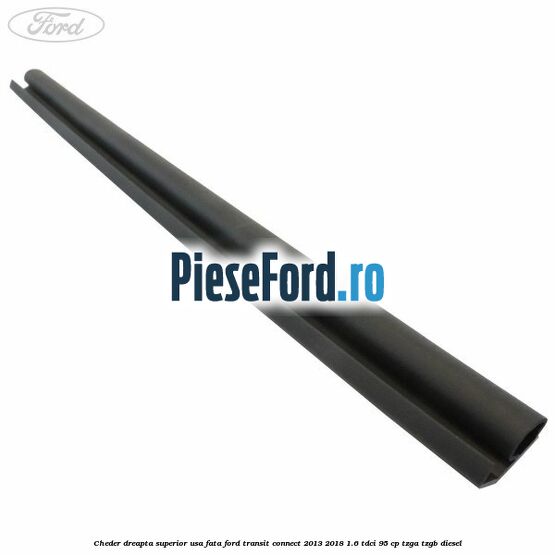 Cheder dreapta superior usa fata Ford Transit Connect 2013-2018 1.6 TDCi 95 cp TZGA, TZGB diesel
