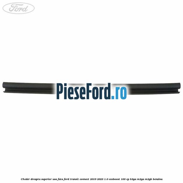 Cheder dreapta superior usa fata Ford Transit Connect 2019-2023 1.0 EcoBoost 100 cp B3GA, M2GA, M2GB benzina